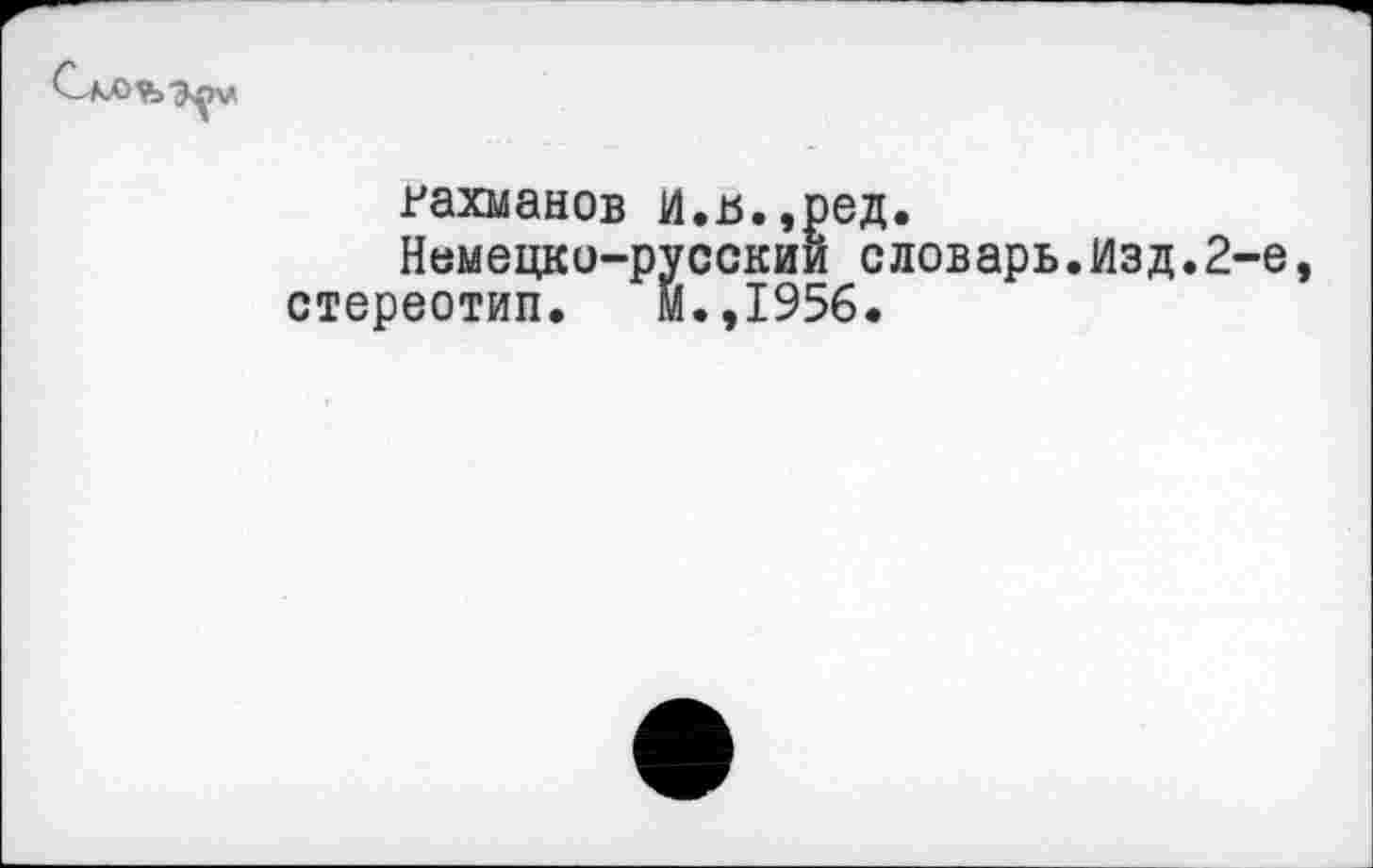 ﻿гахманов и.ь.,ред.
Немецко-русский словарь.Изд.2-е стереотип. И.,1956.